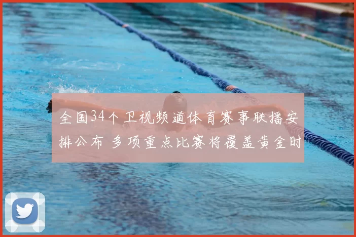 全国34个卫视频道体育赛事联播安排公布 多项重点比赛将覆盖黄金时段