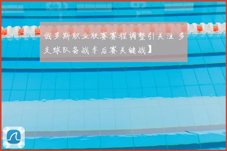 俄罗斯职业联赛赛程调整引关注 多支球队备战季后赛关键战】