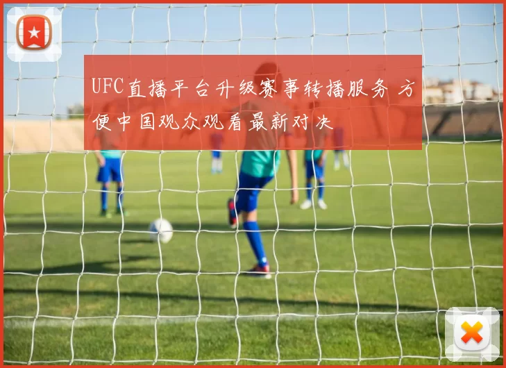 UFC直播平台升级赛事转播服务 方便中国观众观看最新对决