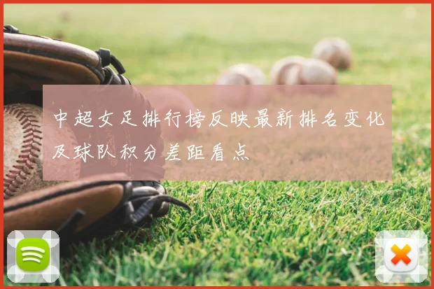 中超女足排行榜反映最新排名变化及球队积分差距看点