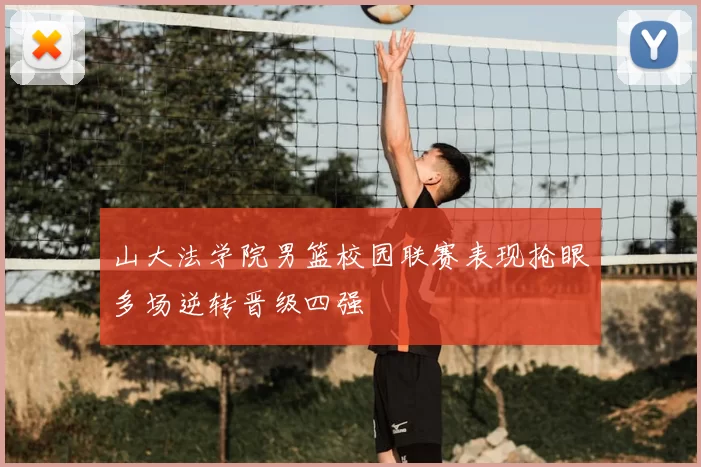 山大法学院男篮校园联赛表现抢眼多场逆转晋级四强