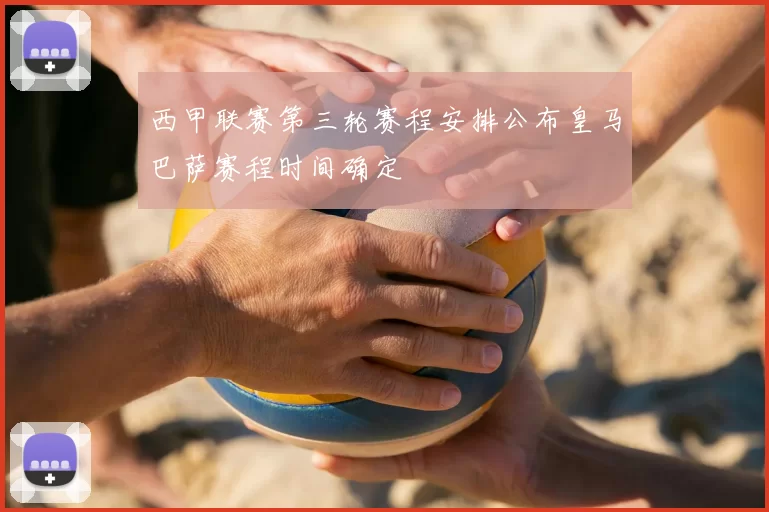 西甲联赛第三轮赛程安排公布皇马巴萨赛程时间确定