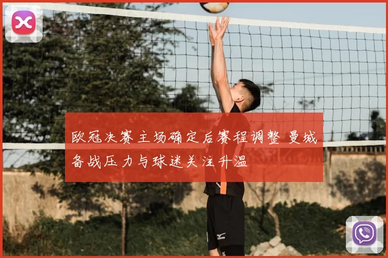 欧冠决赛主场确定后赛程调整 曼城备战压力与球迷关注升温