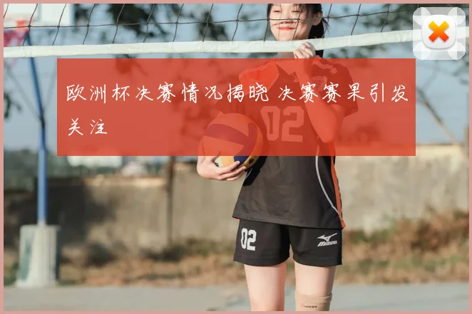 欧洲杯决赛情况揭晓 决赛赛果引发关注