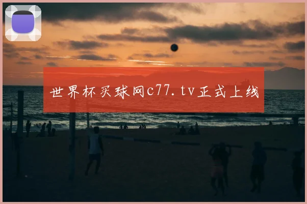 世界杯买球网c77.tv正式上线